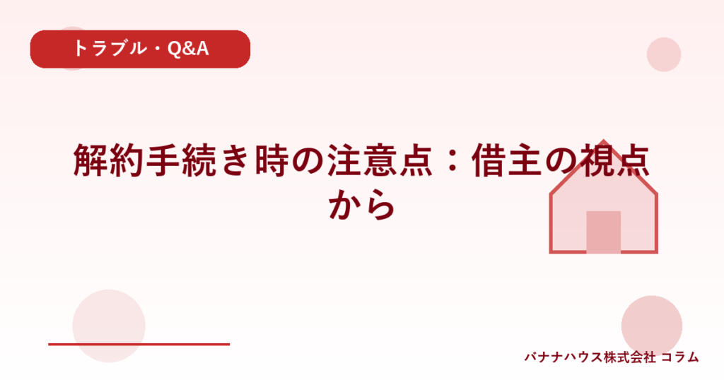 解約手続き時の注意点：借主の視点から