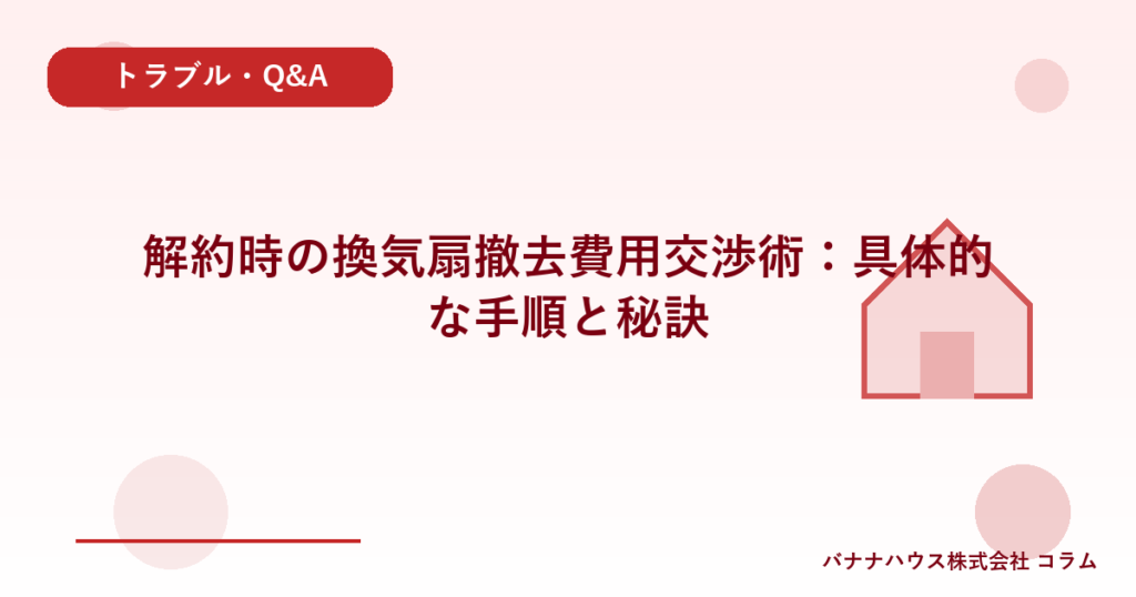 解約時の換気扇撤去費用交渉術：具体的な手順と秘訣