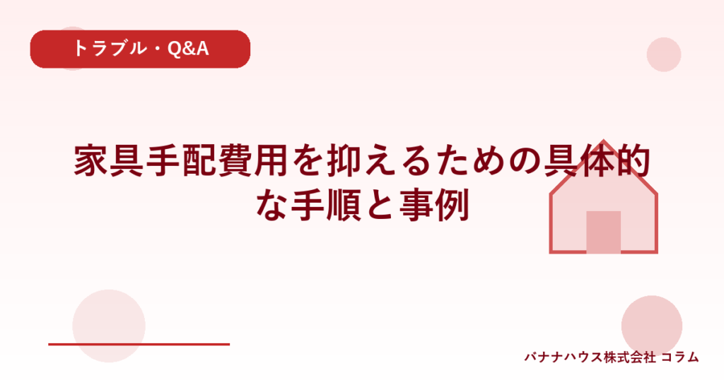 家具手配費用を抑えるための具体的な手順と事例