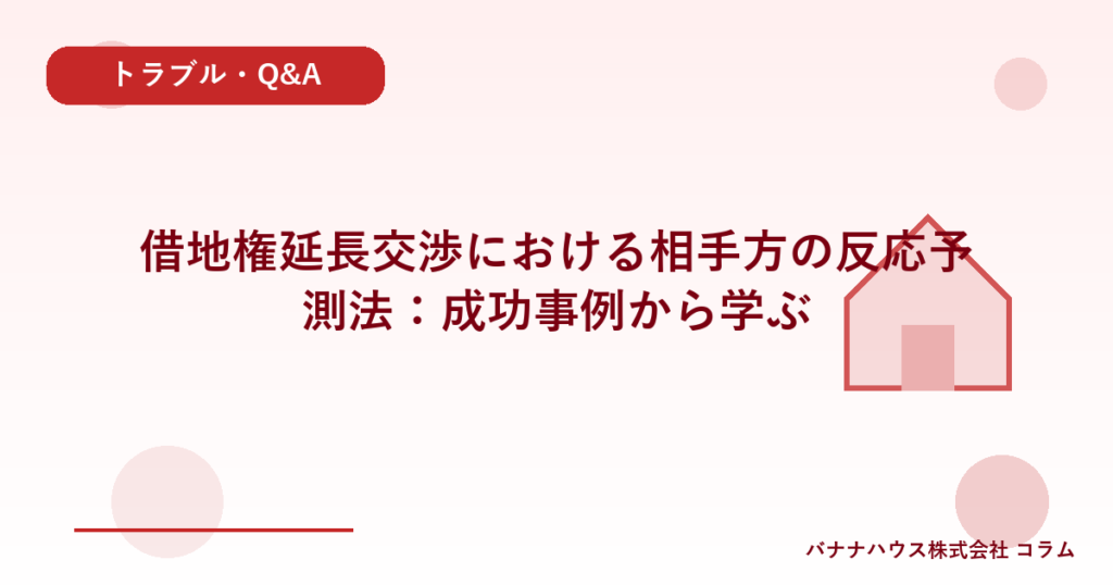 借地権延長交渉における相手方の反応予測法：成功事例から学ぶ