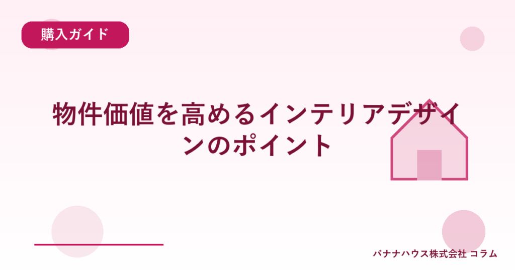 物件価値を高めるインテリアデザインのポイント