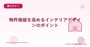 物件価値を高めるインテリアデザインのポイント