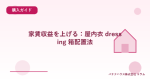 家賃収益を上げる：屋内衣 dressing 箱配置法