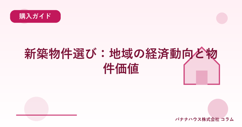 新築物件選び：地域の経済動向と物件価値