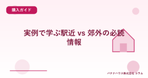 実例で学ぶ駅近 vs 郊外の必読情報