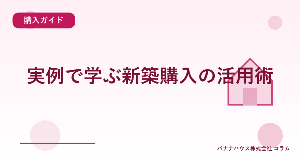 実例で学ぶ新築購入の活用術