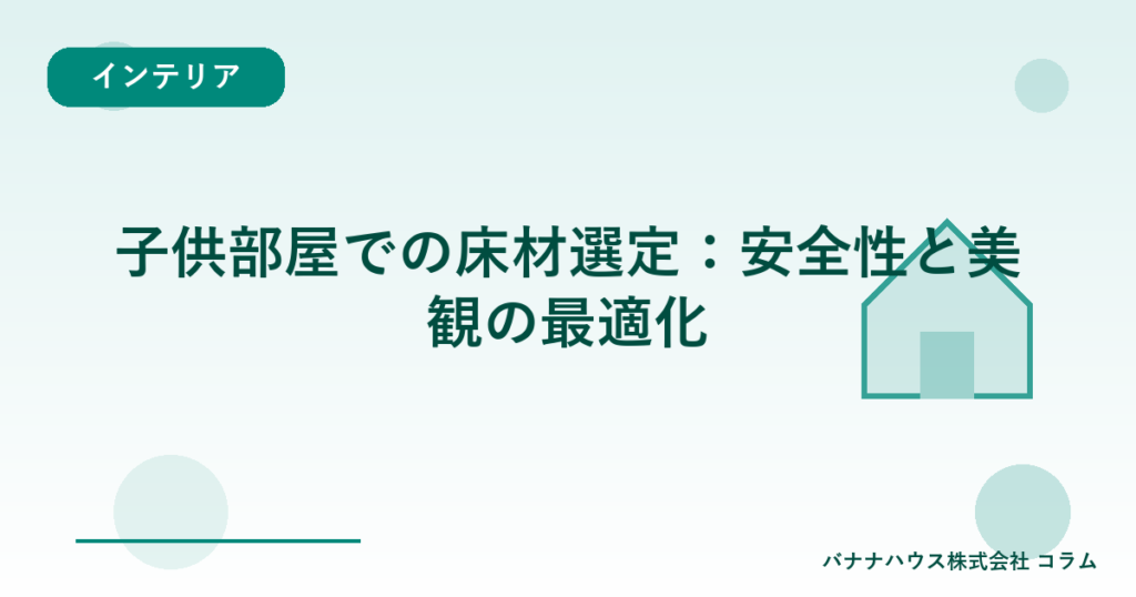 子供部屋での床材選定：安全性と美観の最適化