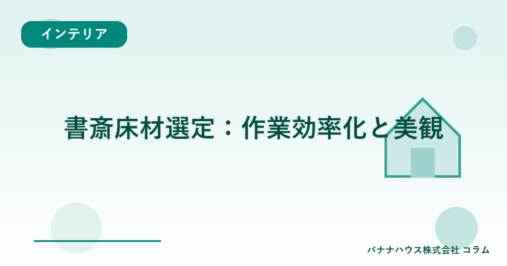 書斎床材選定：作業効率化と美観
