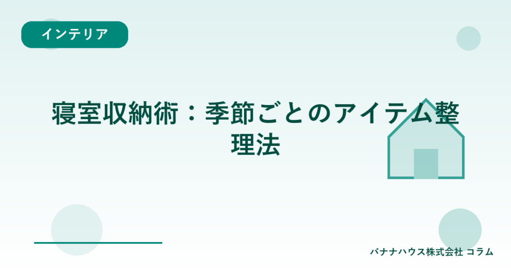 寝室収納術：季節ごとのアイテム整理法