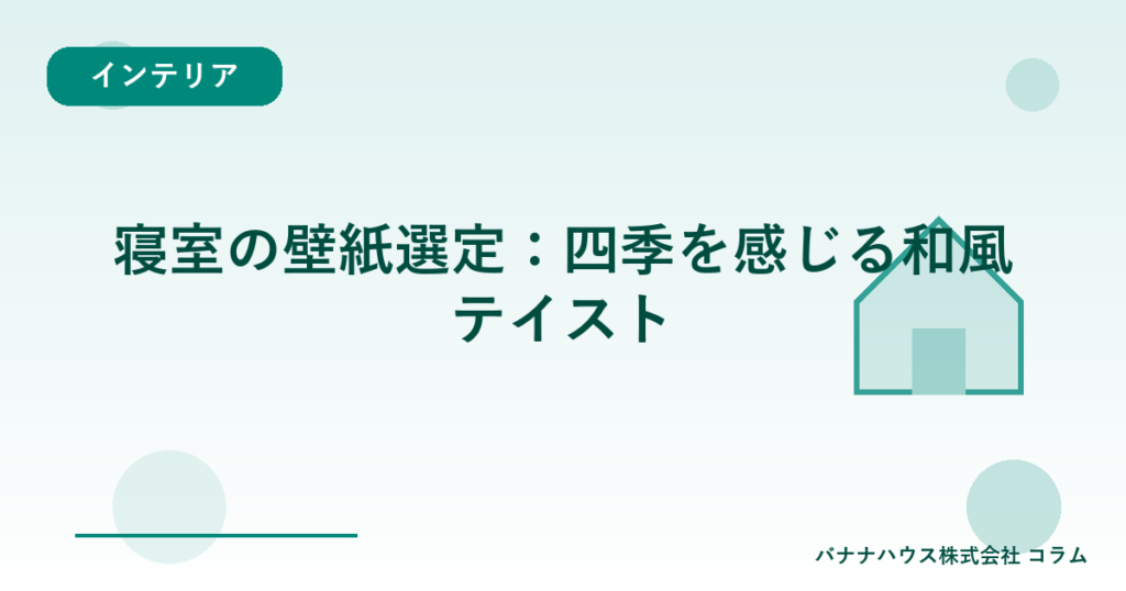 寝室の壁紙選定：四季を感じる和風テイスト