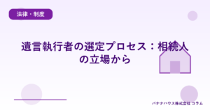 遺言執行者の選定プロセス：相続人の立場から