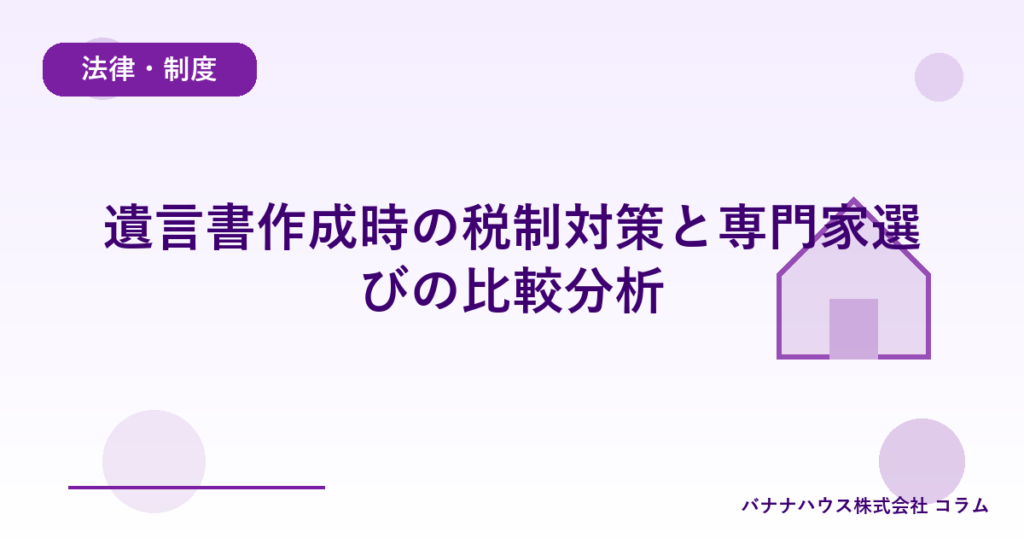 遺言書作成時の税制対策と専門家選びの比較分析