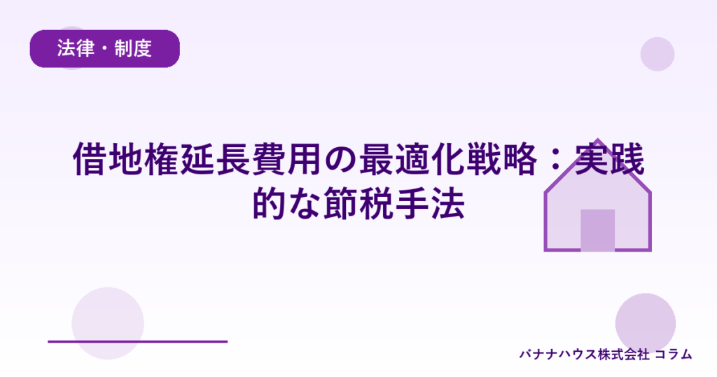 借地権延長費用の最適化戦略：実践的な節税手法