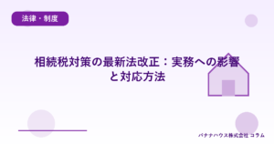 相続税対策の最新法改正:実務への影響と対応方法