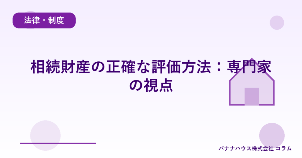 相続財産の正確な評価方法：専門家の視点