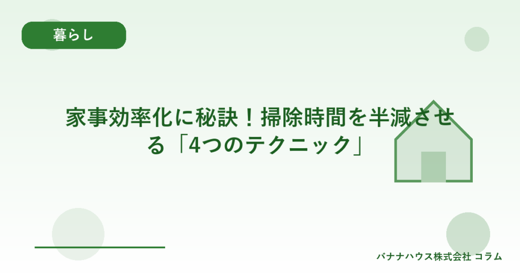 家事効率化に秘訣！掃除時間を半減させる「4つのテクニック」