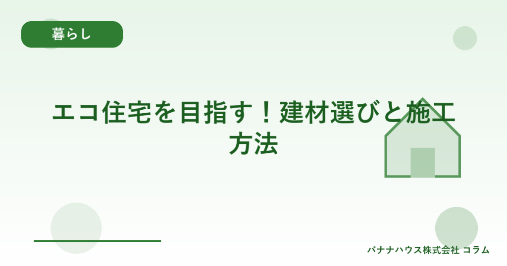 エコ住宅を目指す！建材選びと施工方法