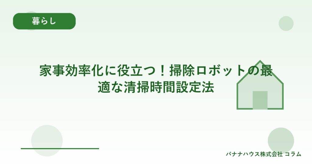 家事効率化に役立つ！掃除ロボットの最適な清掃時間設定法