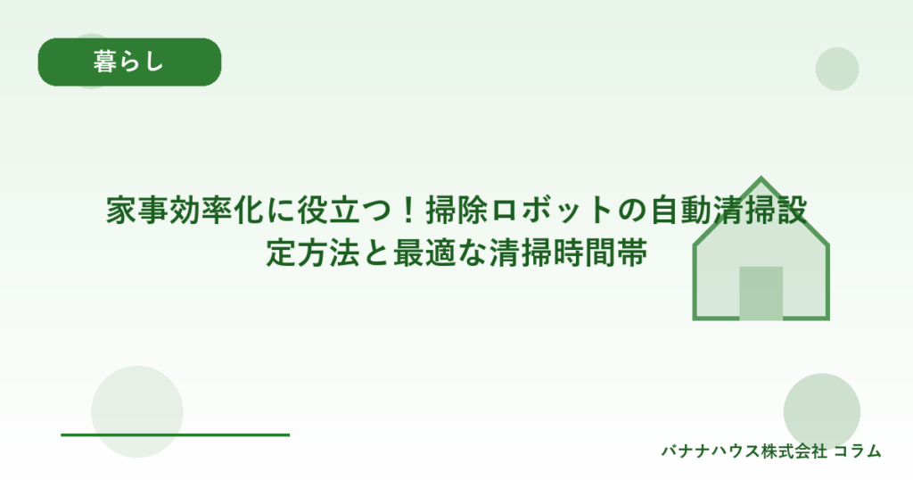 家事効率化に役立つ！掃除ロボットの自動清掃設定方法と最適な清掃時間帯