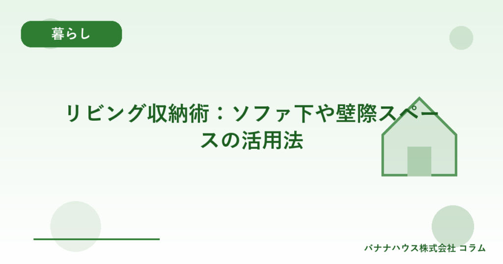 リビング収納術：ソファ下や壁際スペースの活用法
