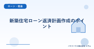 新築住宅ローン返済計画作成のポイント