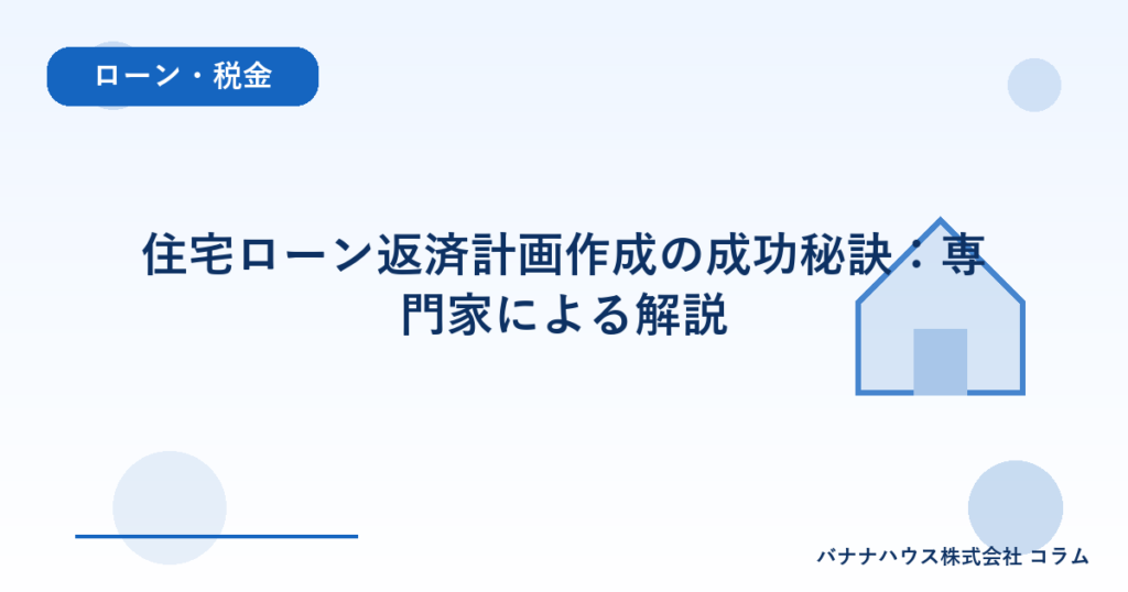 住宅ローン返済計画作成の成功秘訣：専門家による解説