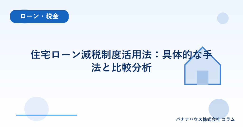 住宅ローン減税制度活用法：具体的な手法と比較分析