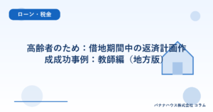高齢者のため：借地期間中の返済計画作成成功事例：教師編（地方版）