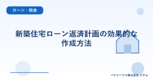 新築住宅ローン返済計画の効果的な作成方法