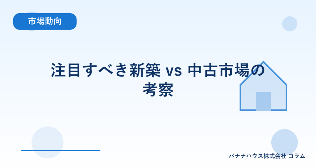 注目すべき新築 vs 中古市場の考察