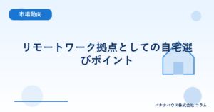 リモートワーク拠点としての自宅選びポイント