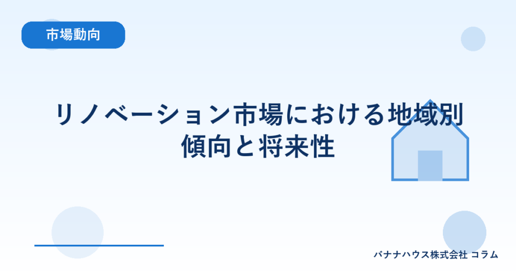 リノベーション市場における地域別傾向と将来性
