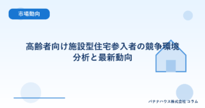 高齢者向け施設型住宅参入者の競争環境分析と最新動向