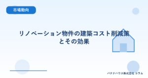 リノベーション物件の建築コスト削減策とその効果