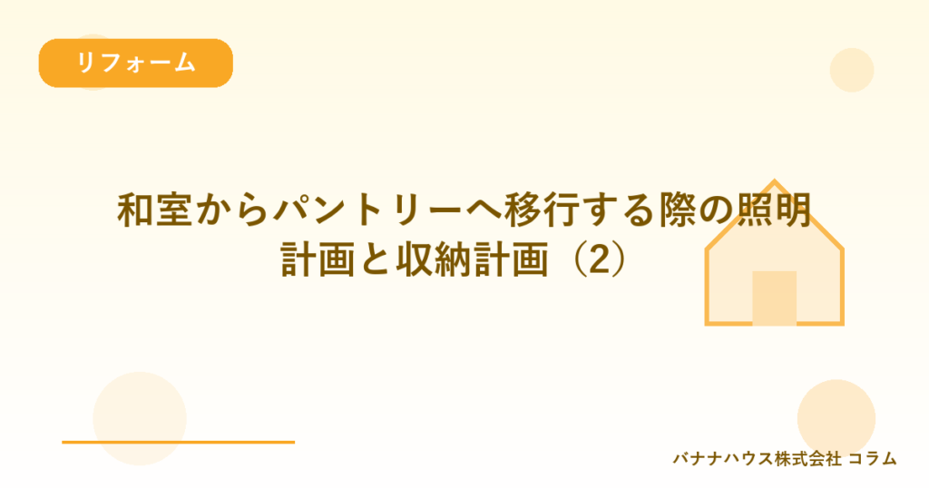 和室からパントリーへ移行する際の照明計画と収納計画（2）