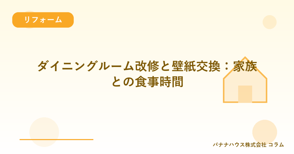 ダイニングルーム改修と壁紙交換：家族との食事時間