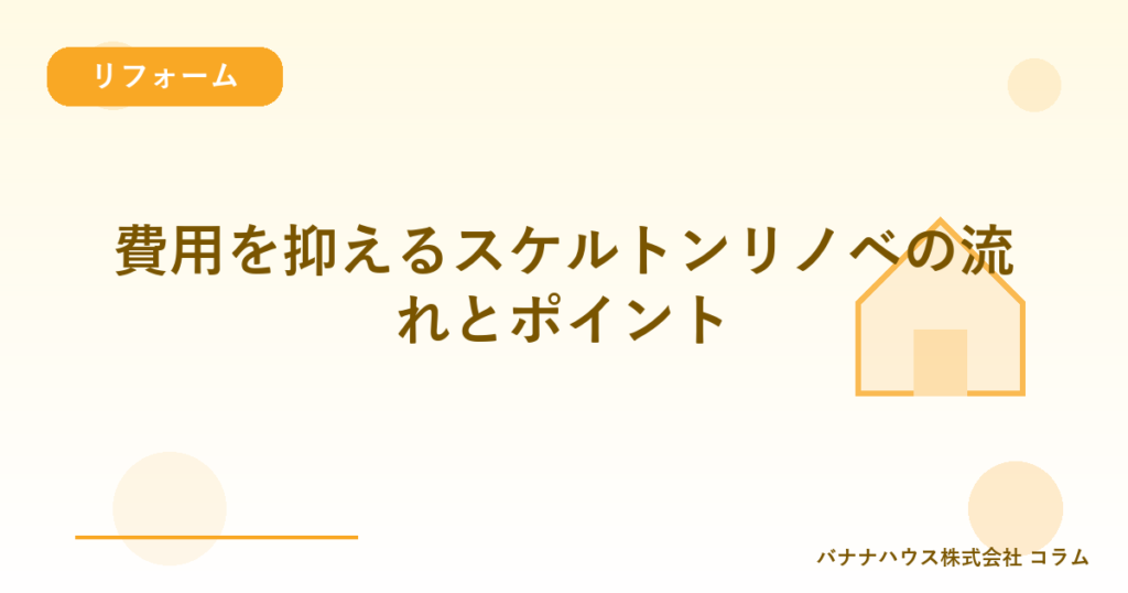 費用を抑えるスケルトンリノベの流れとポイント