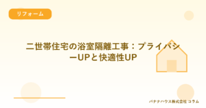 二世帯住宅の浴室隔離工事：プライバシーUPと快適性UP