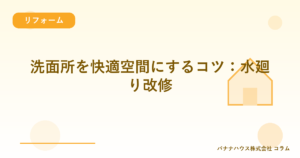 洗面所を快適空間にするコツ：水廻り改修