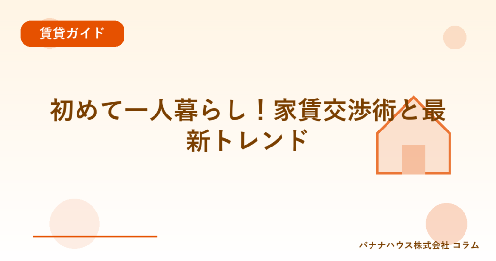 初めて一人暮らし！家賃交渉術と最新トレンド
