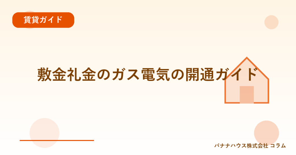 敷金礼金のガス電気の開通ガイド
