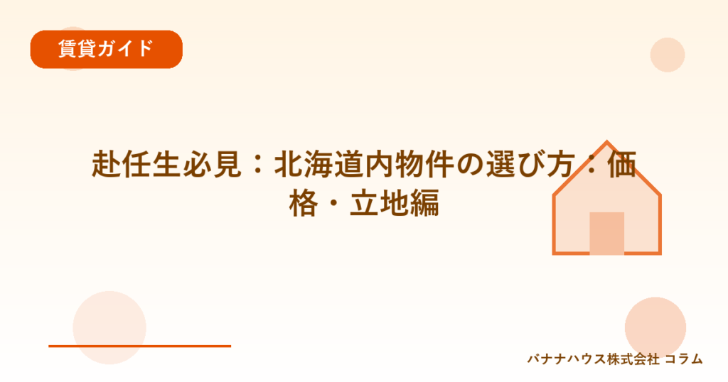 赴任生必見：北海道内物件の選び方：価格・立地編