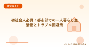 初社会人必見：都市部での一人暮らし生活術とトラブル回避策
