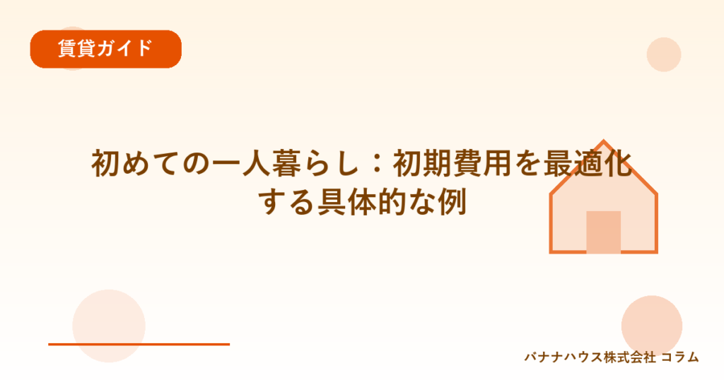 初めての一人暮らし：初期費用を最適化する具体的な例
