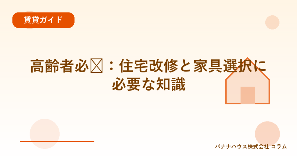 高齢者必见：住宅改修と家具選択に必要な知識