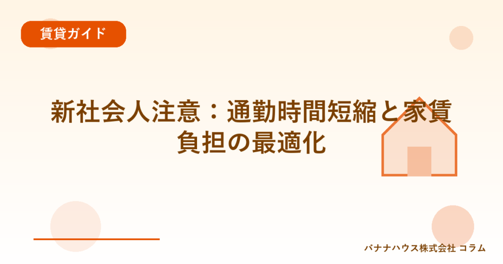新社会人注意：通勤時間短縮と家賃負担の最適化