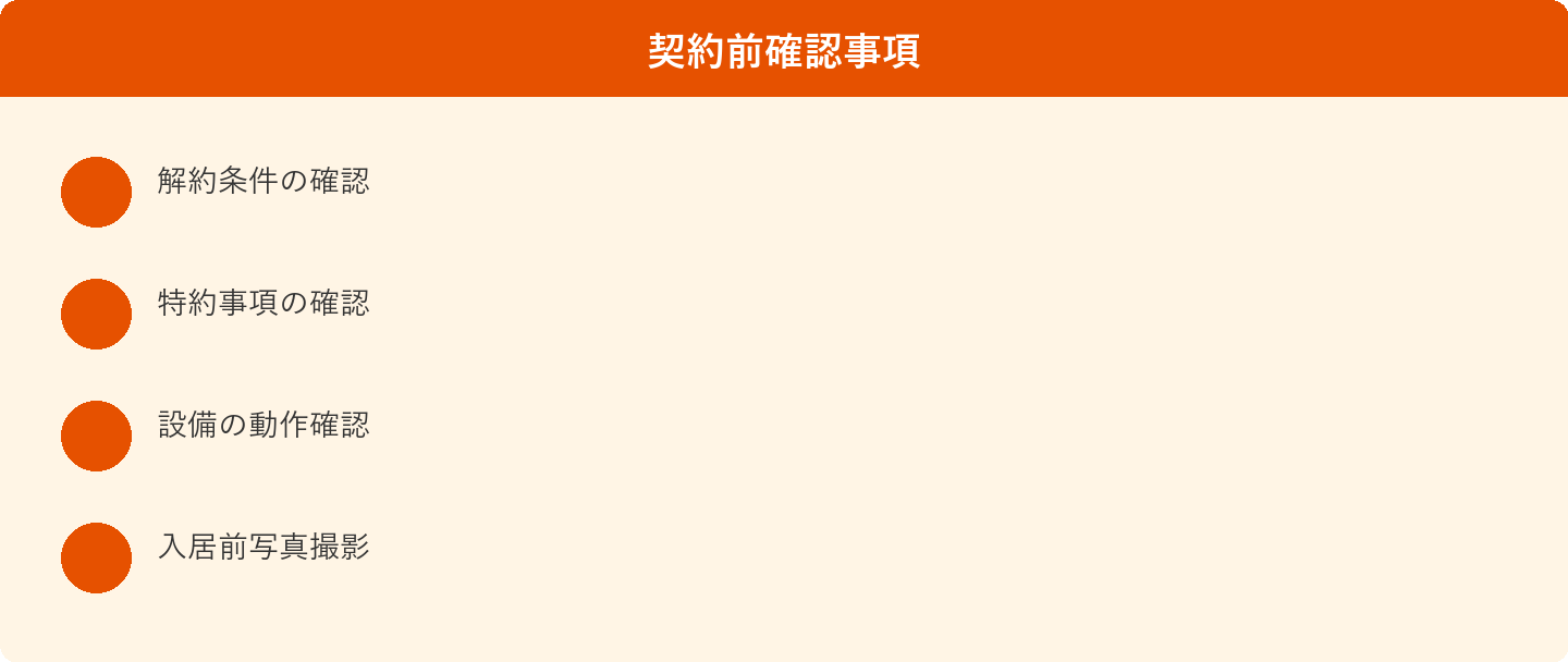 契約前確認事項: 解約条件の確認、特約事項の確認、設備の動作確認、入居前写真撮影