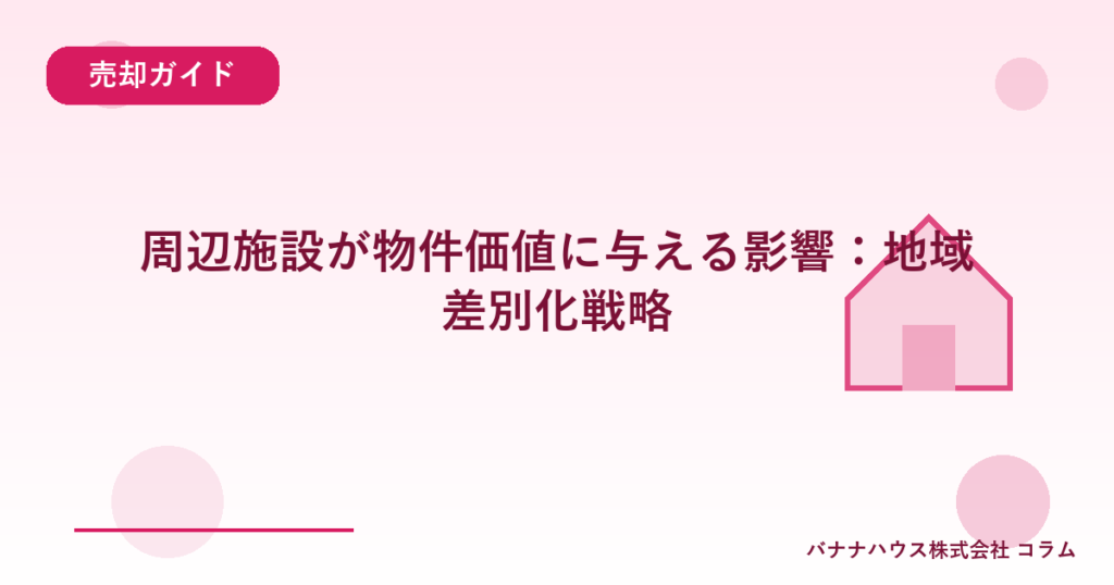 周辺施設が物件価値に与える影響：地域差別化戦略