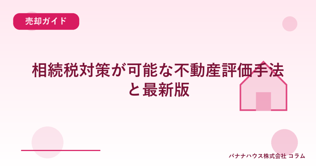 相続税対策が可能な不動産評価手法と最新版