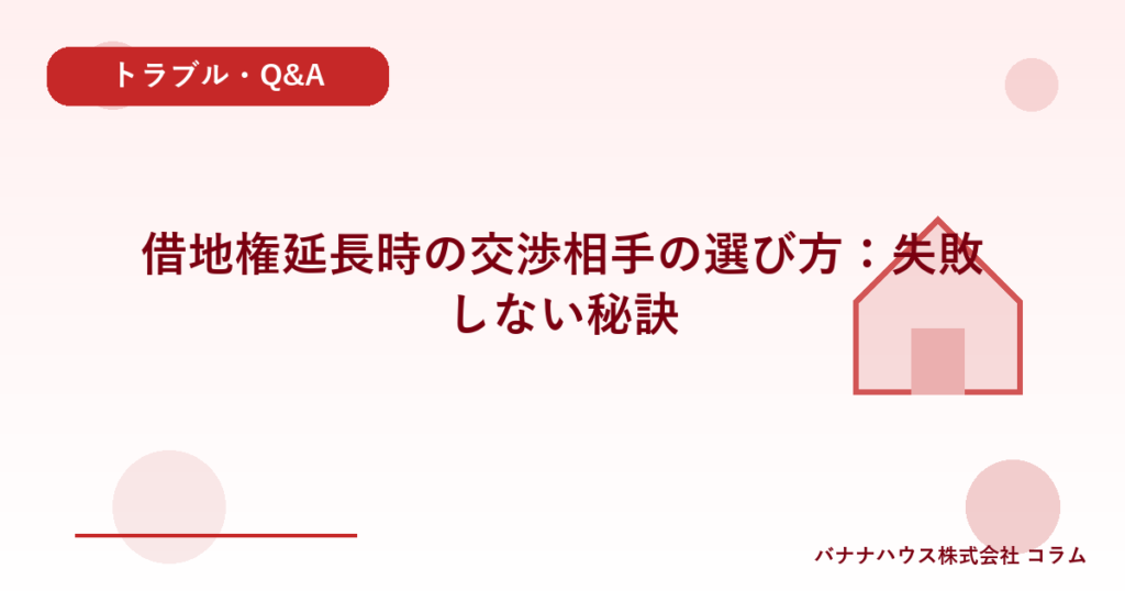 借地権延長時の交渉相手の選び方：失敗しない秘訣
